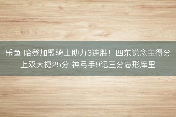 乐鱼 哈登加盟骑士助力3连胜！四东说念主得分上双大捷25分 神弓手9记三分忘形库里